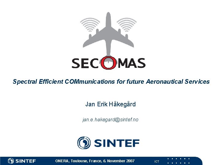 Spectral Efficient COMmunications for future Aeronautical Services Jan Erik Håkegård jan. e. hakegard@sintef. no