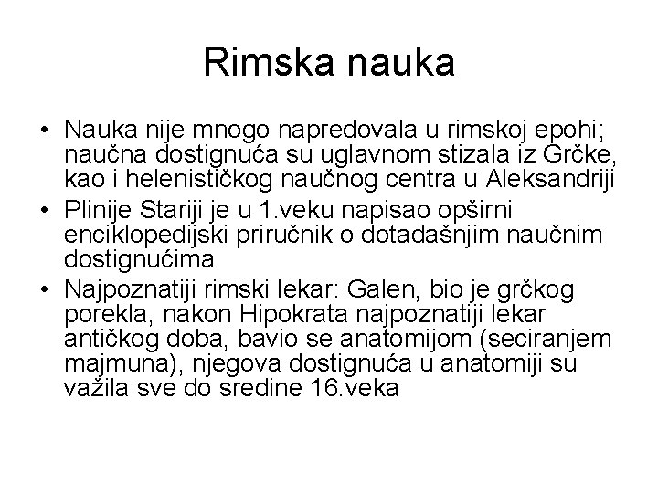 Rimska nauka • Nauka nije mnogo napredovala u rimskoj epohi; naučna dostignuća su uglavnom