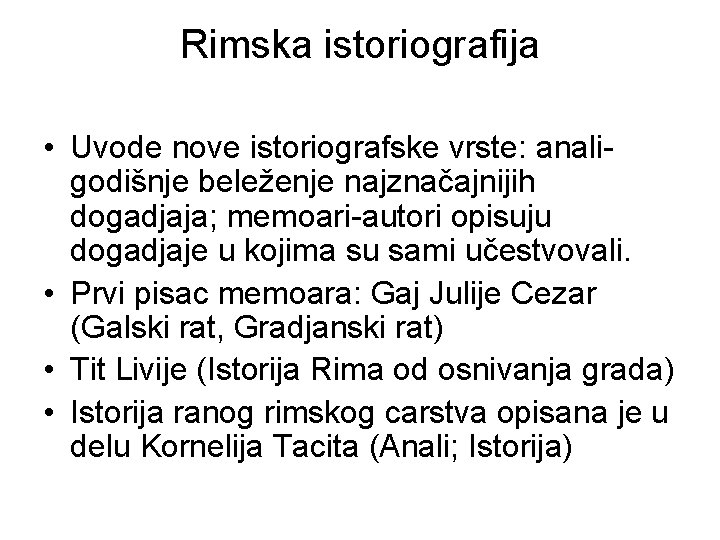 Rimska istoriografija • Uvode nove istoriografske vrste: analigodišnje beleženje najznačajnijih dogadjaja; memoari-autori opisuju dogadjaje