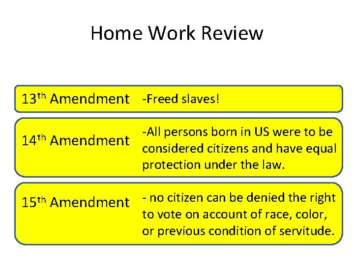 Home Work Review 13 th Amendment -Freed slaves! 14 th -All persons born in