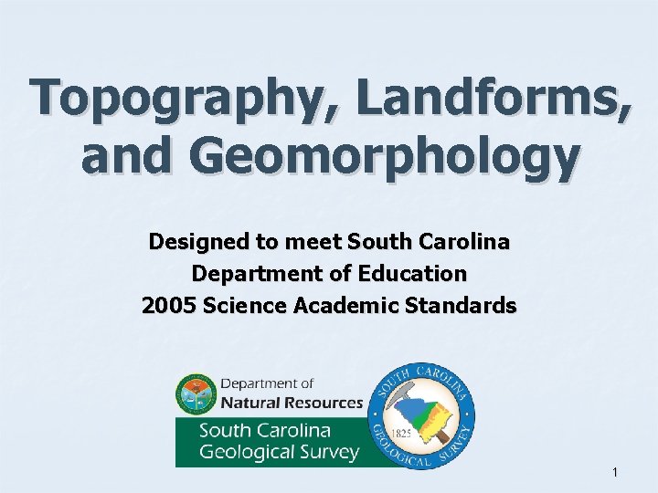 Topography, Landforms, and Geomorphology Designed to meet South Carolina Department of Education 2005 Science