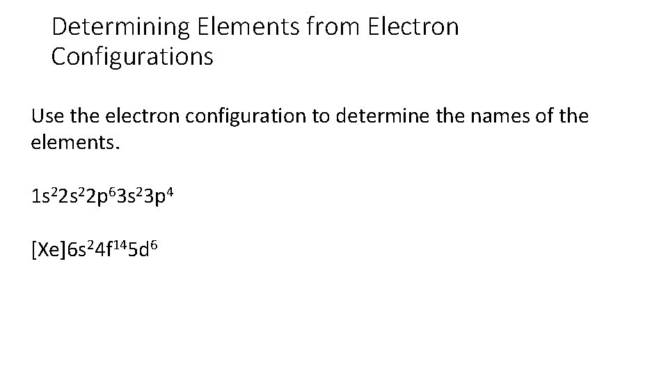 Determining Elements from Electron Configurations Use the electron configuration to determine the names of