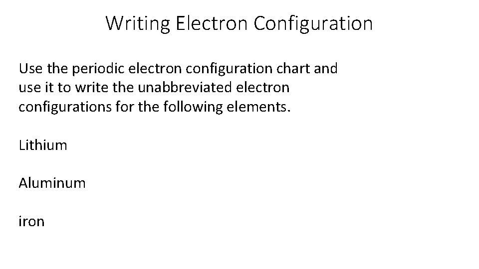 Writing Electron Configuration Use the periodic electron configuration chart and use it to write