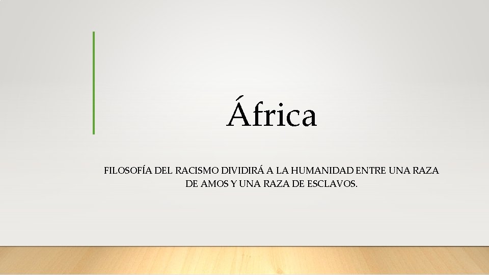 África FILOSOFÍA DEL RACISMO DIVIDIRÁ A LA HUMANIDAD ENTRE UNA RAZA DE AMOS Y