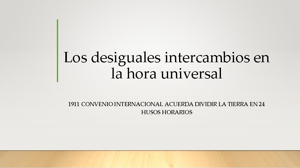 Los desiguales intercambios en la hora universal 1911 CONVENIO INTERNACIONAL ACUERDA DIVIDIR LA TIERRA