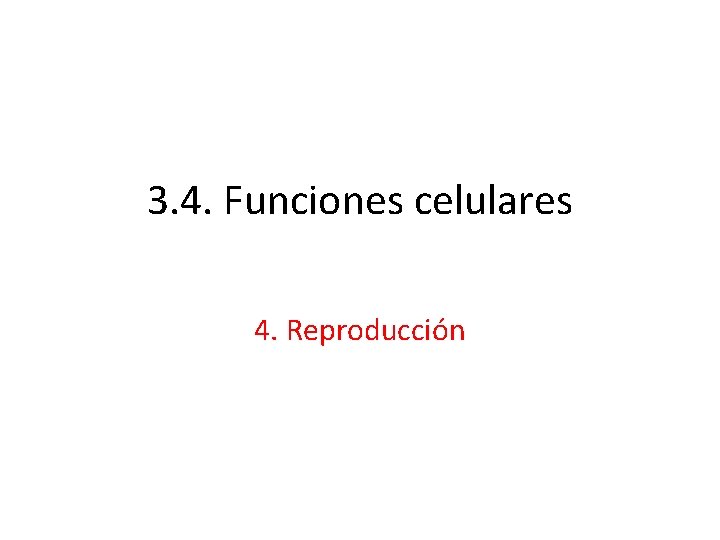 3. 4. Funciones celulares 4. Reproducción 
