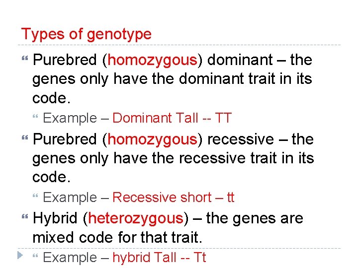 Types of genotype Purebred (homozygous) dominant – the genes only have the dominant trait Types of genotype Purebred (homozygous) dominant – the genes only have the dominant trait