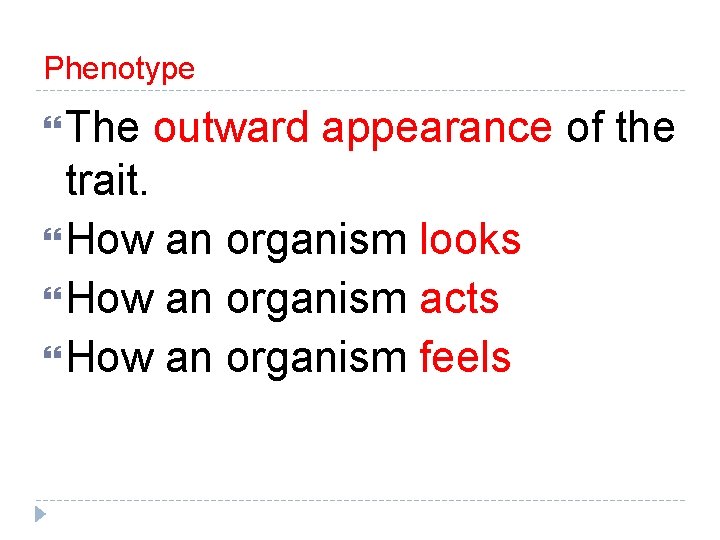 Phenotype The outward appearance of the trait. How an organism looks How an organism Phenotype The outward appearance of the trait. How an organism looks How an organism