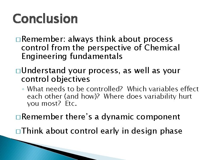 Conclusion � Remember: always think about process control from the perspective of Chemical Engineering