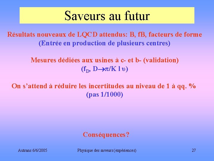 Saveurs au futur Résultats nouveaux de LQCD attendus: B, facteurs de forme (Entrée en