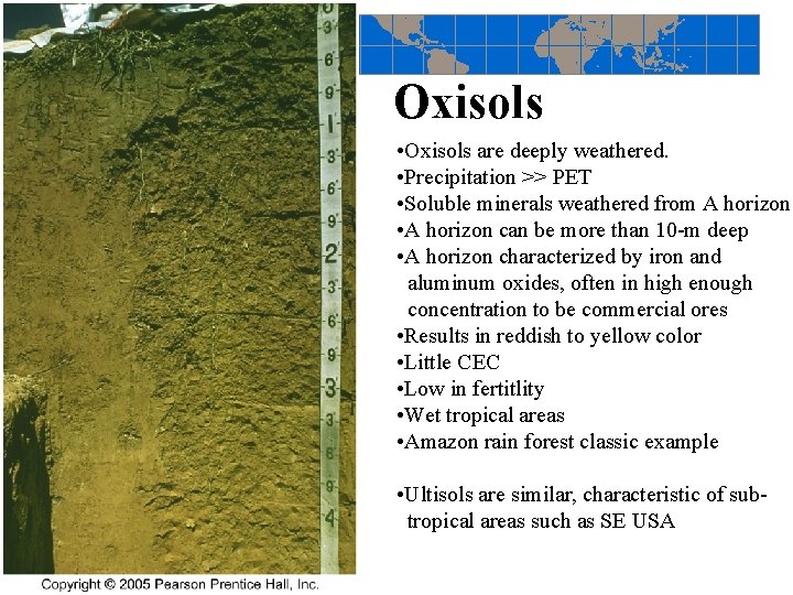 Oxisols • Oxisols are deeply weathered. • Precipitation >> PET • Soluble minerals weathered