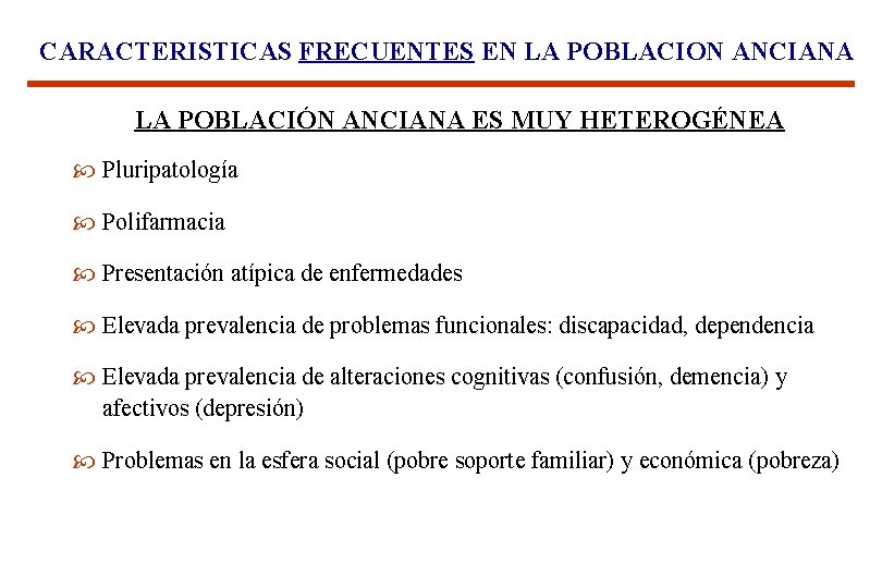 CARACTERISTICAS FRECUENTES EN LA POBLACION ANCIANA LA POBLACIÓN ANCIANA ES MUY HETEROGÉNEA Pluripatología Polifarmacia