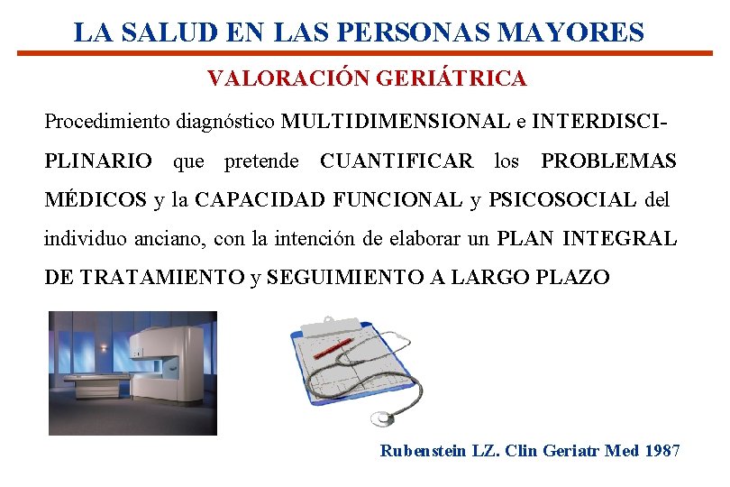 LA SALUD EN LAS PERSONAS MAYORES VALORACIÓN GERIÁTRICA Procedimiento diagnóstico MULTIDIMENSIONAL e INTERDISCIPLINARIO que