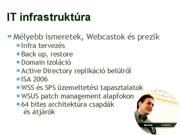 IT infrastruktúra Mélyebb ismeretek, Webcastok és prezik Infra tervezés Back up, restore Domain izoláció