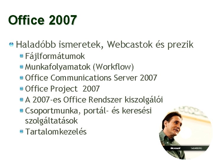 Office 2007 Haladóbb ismeretek, Webcastok és prezik Fájlformátumok Munkafolyamatok (Workflow) Office Communications Server 2007
