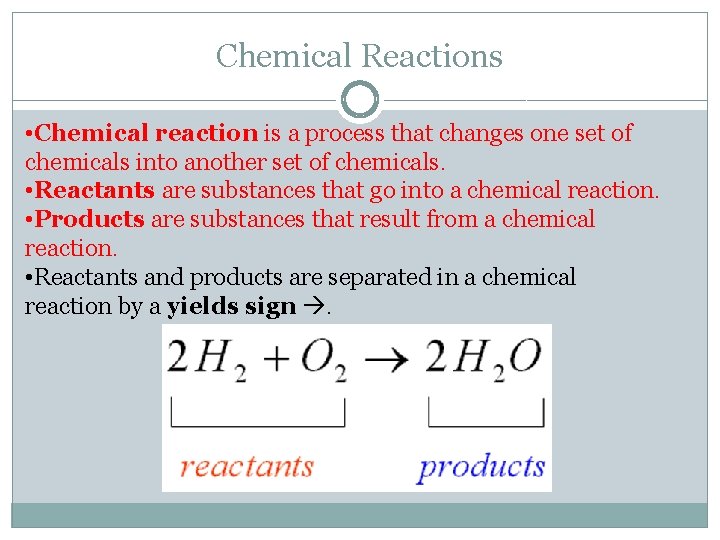 Chemical Reactions • Chemical reaction is a process that changes one set of chemicals