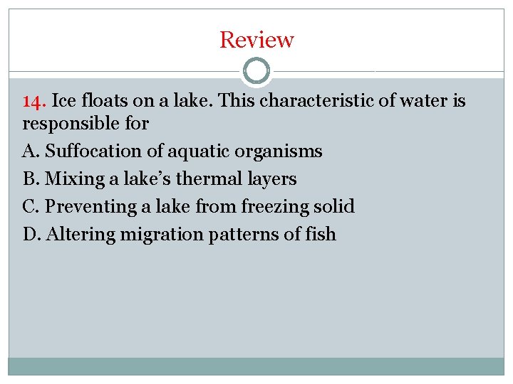 Review 14. Ice floats on a lake. This characteristic of water is responsible for