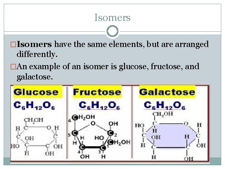 Isomers �Isomers have the same elements, but are arranged differently. �An example of an
