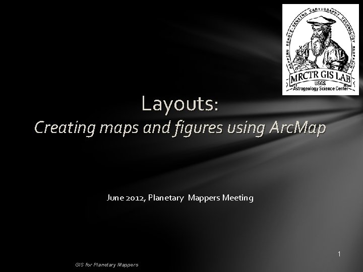 Layouts: Creating maps and figures using Arc. Map June 2012, Planetary Mappers Meeting 1