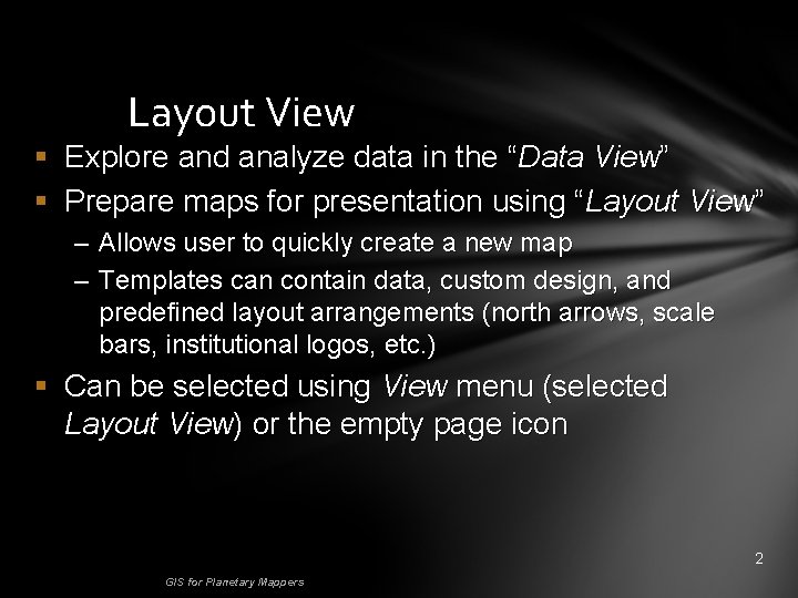 Layout View § Explore and analyze data in the “Data View” § Prepare maps