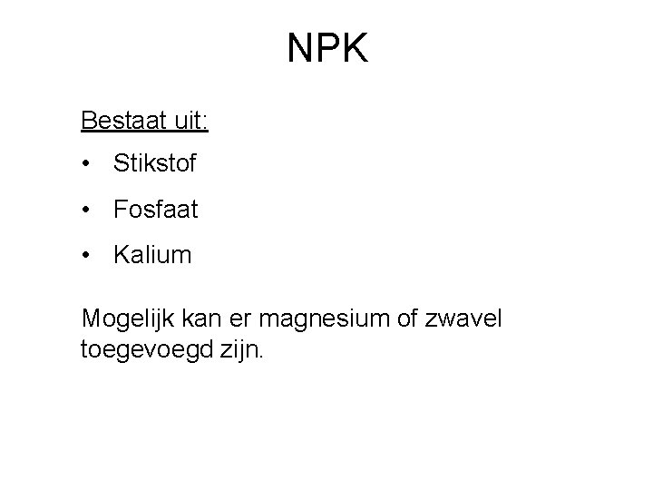 NPK Bestaat uit: • Stikstof • Fosfaat • Kalium Mogelijk kan er magnesium of