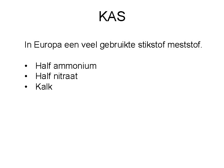 KAS In Europa een veel gebruikte stikstof meststof. • Half ammonium • Half nitraat