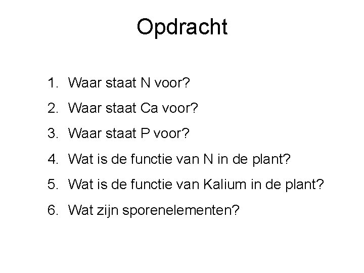 Opdracht 1. Waar staat N voor? 2. Waar staat Ca voor? 3. Waar staat