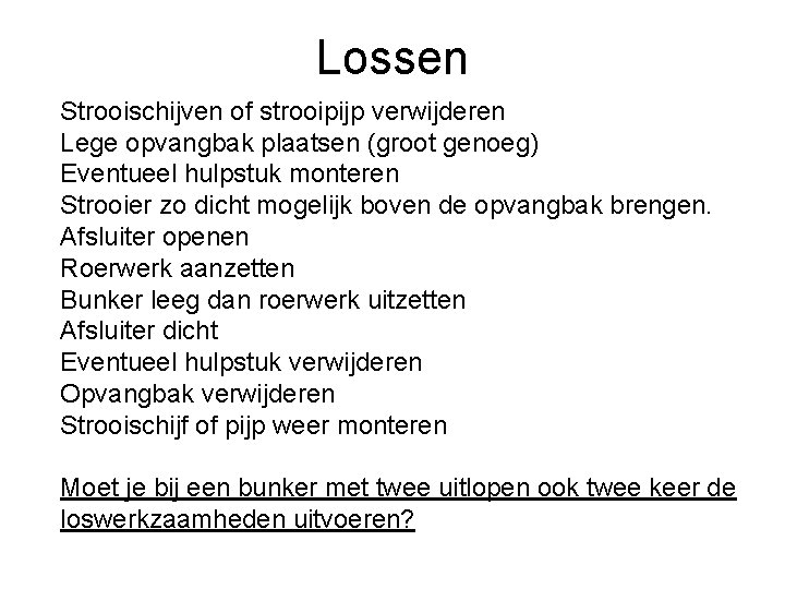 Lossen Strooischijven of strooipijp verwijderen Lege opvangbak plaatsen (groot genoeg) Eventueel hulpstuk monteren Strooier