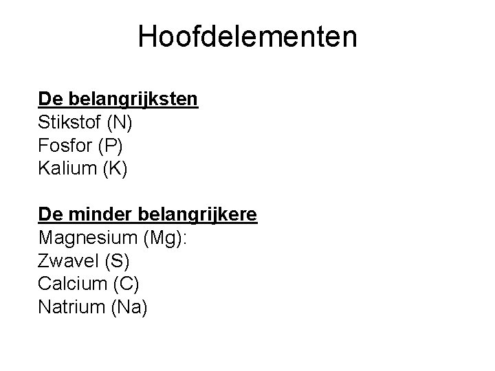 Hoofdelementen De belangrijksten Stikstof (N) Fosfor (P) Kalium (K) De minder belangrijkere Magnesium (Mg):