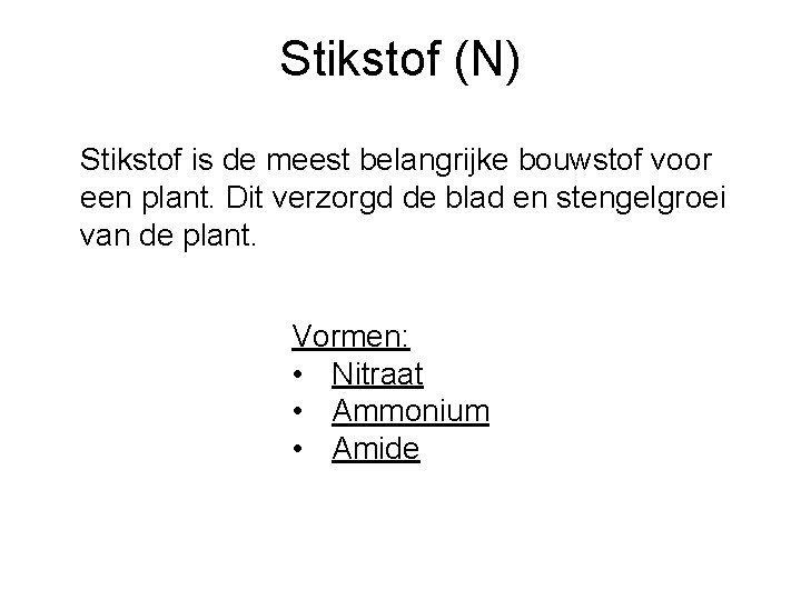 Stikstof (N) Stikstof is de meest belangrijke bouwstof voor een plant. Dit verzorgd de