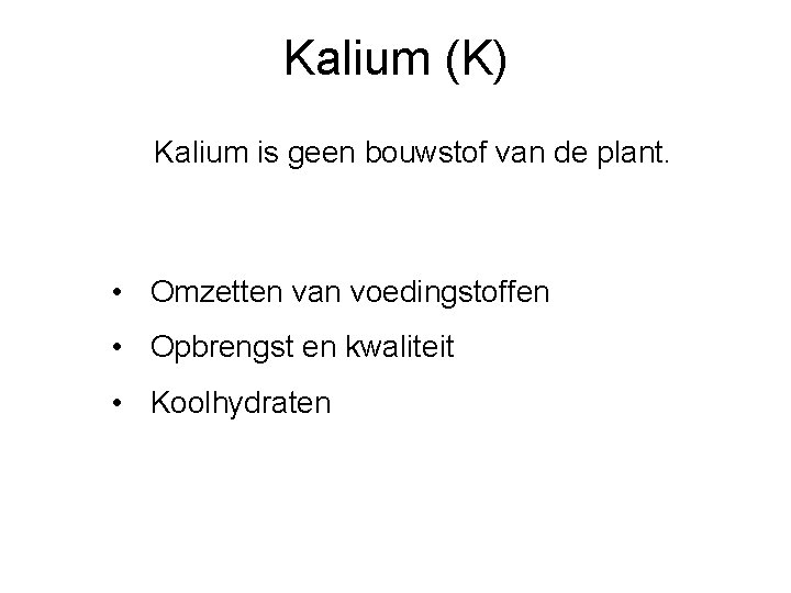 Kalium (K) Kalium is geen bouwstof van de plant. • Omzetten van voedingstoffen •