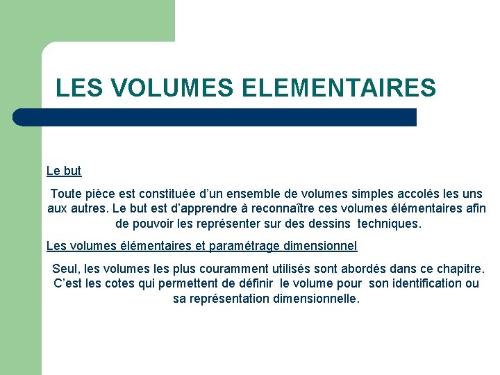 LES VOLUMES ELEMENTAIRES Le but Toute pièce est constituée d’un ensemble de volumes simples