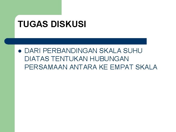 TUGAS DISKUSI l DARI PERBANDINGAN SKALA SUHU DIATAS TENTUKAN HUBUNGAN PERSAMAAN ANTARA KE EMPAT