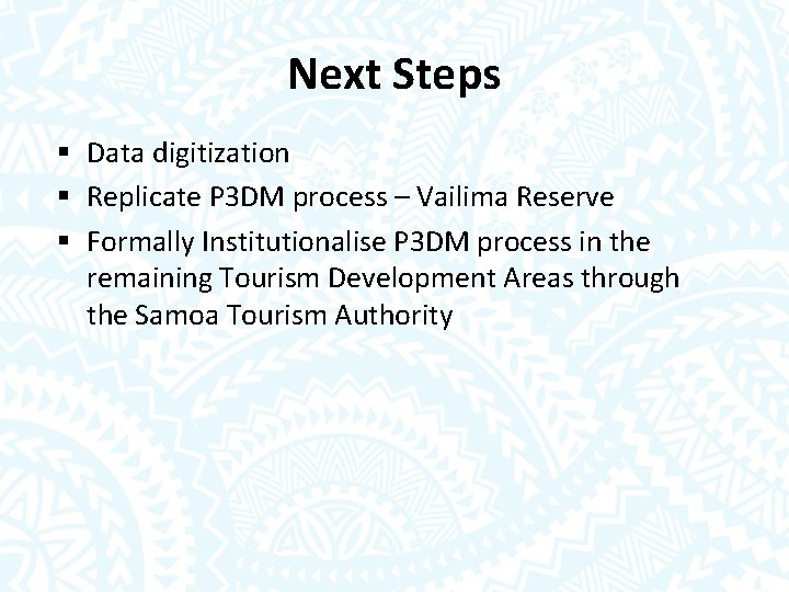 Next Steps § Data digitization § Replicate P 3 DM process – Vailima Reserve