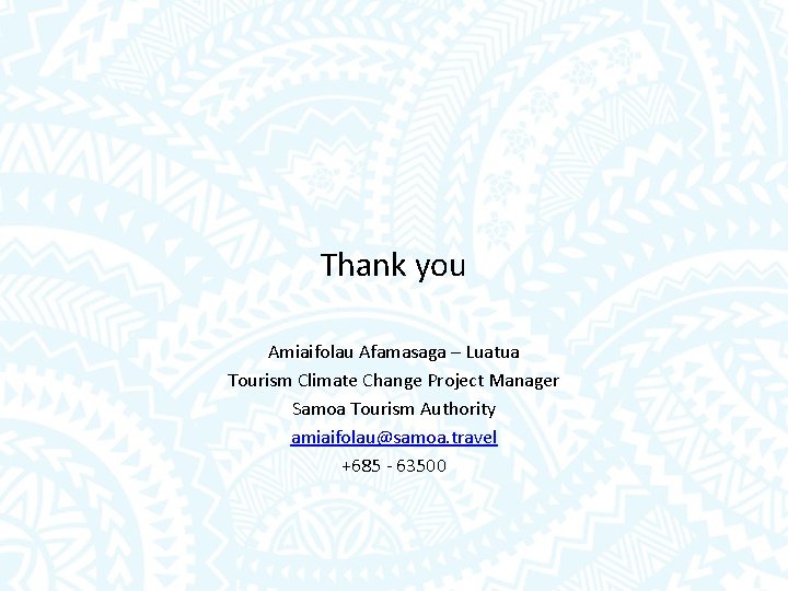 Thank you Amiaifolau Afamasaga – Luatua Tourism Climate Change Project Manager Samoa Tourism Authority