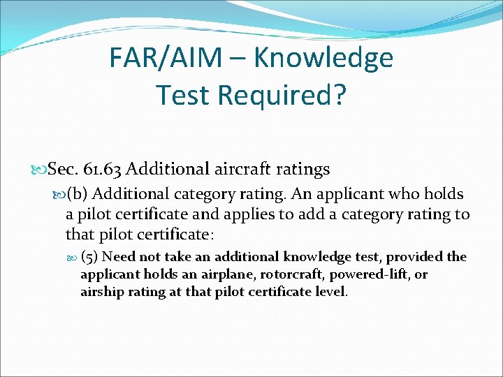 FAR/AIM – Knowledge Test Required? Sec. 61. 63 Additional aircraft ratings (b) Additional category