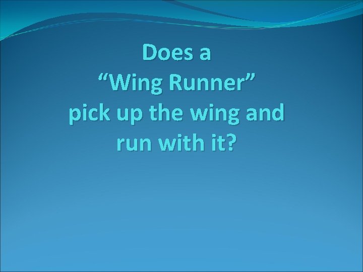Does a “Wing Runner” pick up the wing and run with it? 