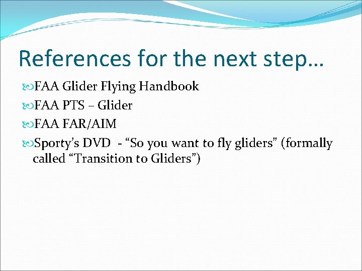 References for the next step… FAA Glider Flying Handbook FAA PTS – Glider FAA