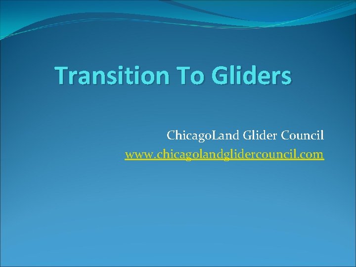 Transition To Gliders Chicago. Land Glider Council www. chicagolandglidercouncil. com 