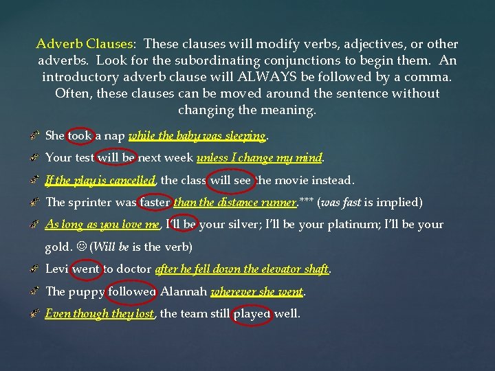 Adverb Clauses: These clauses will modify verbs, adjectives, or other adverbs. Look for the