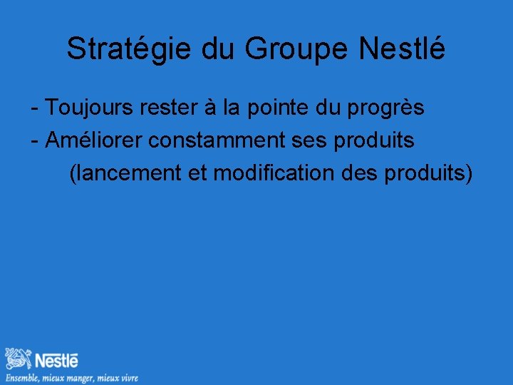 Stratégie du Groupe Nestlé - Toujours rester à la pointe du progrès - Améliorer