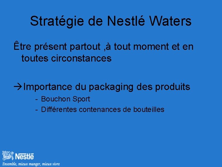 Stratégie de Nestlé Waters Être présent partout , à tout moment et en toutes