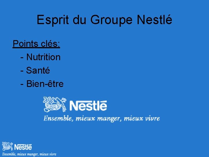 Esprit du Groupe Nestlé Points clés: - Nutrition - Santé - Bien-être 