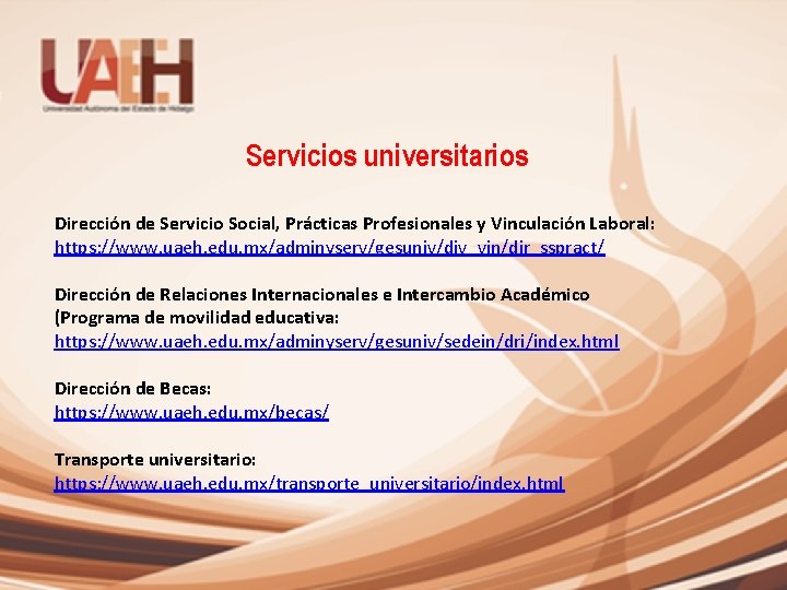 Servicios universitarios Dirección de Servicio Social, Prácticas Profesionales y Vinculación Laboral: https: //www. uaeh.