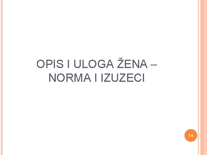 OPIS I ULOGA ŽENA – NORMA I IZUZECI 14 