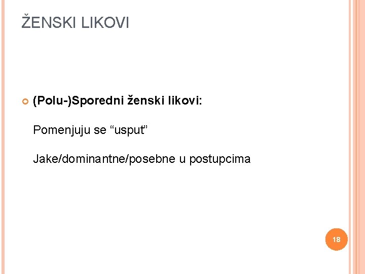 ŽENSKI LIKOVI (Polu-)Sporedni ženski likovi: Pomenjuju se “usput” Jake/dominantne/posebne u postupcima 18 