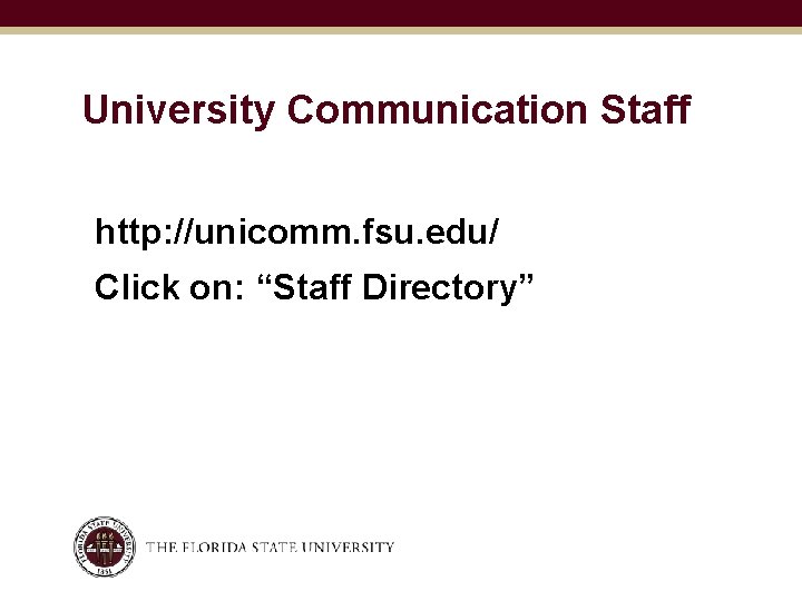 University Communication Staff http: //unicomm. fsu. edu/ Click on: “Staff Directory” 