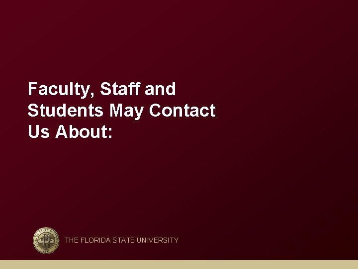 Faculty, Staff and Students May Contact Us About: THE FLORIDA STATE UNIVERSITY 