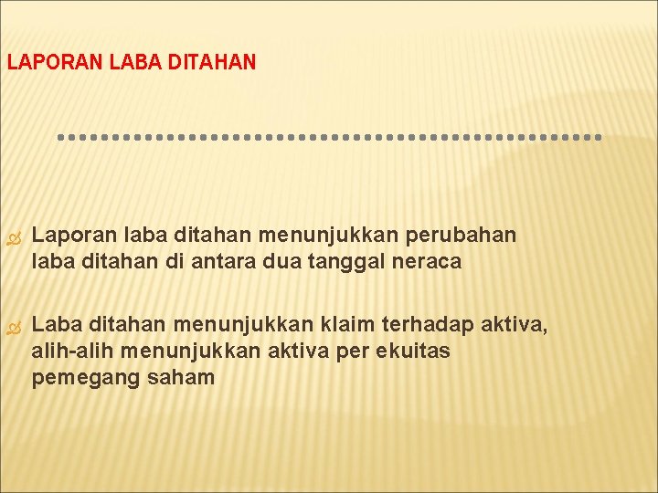 LAPORAN LABA DITAHAN Laporan laba ditahan menunjukkan perubahan laba ditahan di antara dua tanggal