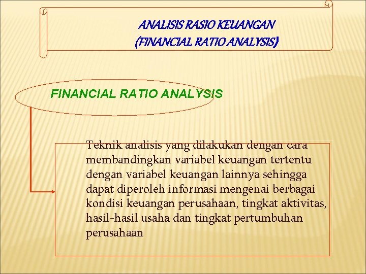 ANALISIS RASIO KEUANGAN (FINANCIAL RATIO ANALYSIS) FINANCIAL RATIO ANALYSIS Teknik analisis yang dilakukan dengan